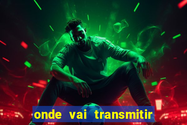 onde vai transmitir o jogo do brasil hoje